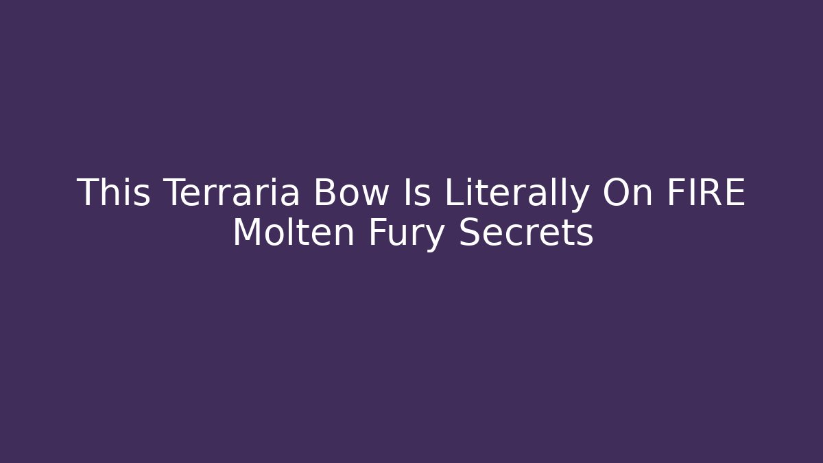 This Terraria Bow Is Literally On FIRE Molten Fury Secrets