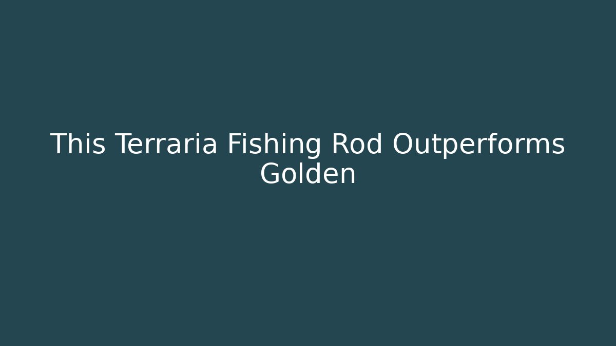 This Terraria Fishing Rod Outperforms Golden
