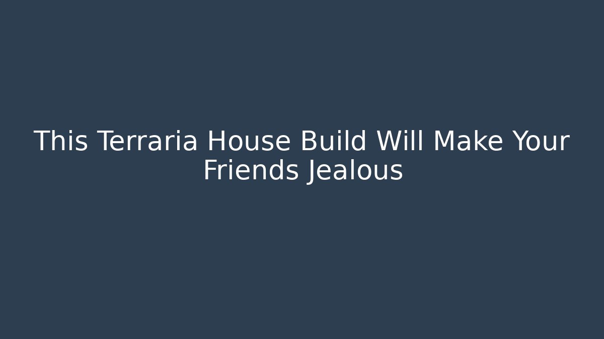 This Terraria House Build Will Make Your Friends Jealous