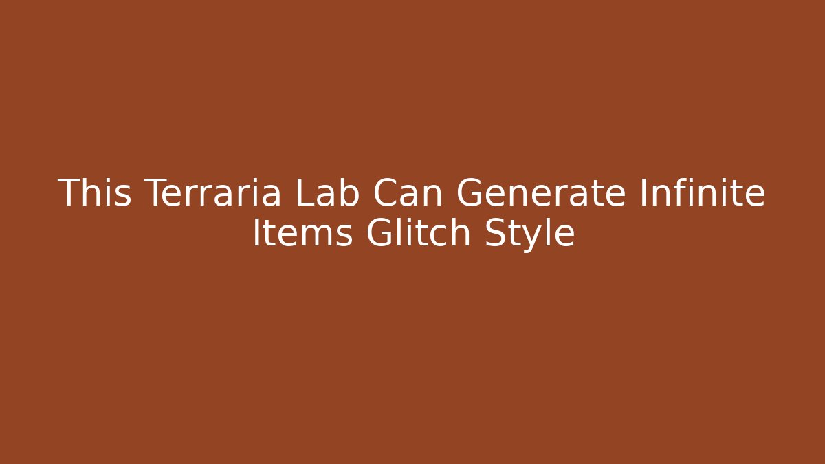 This Terraria Lab Can Generate Infinite Items Glitch Style