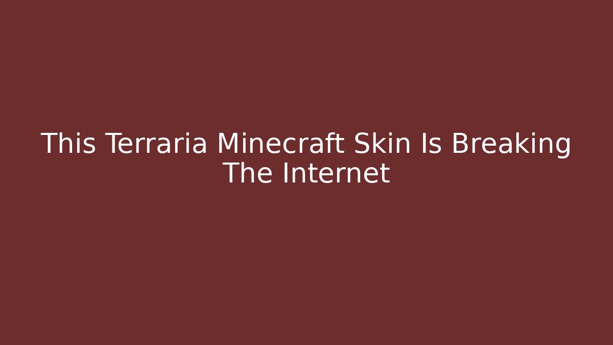This Terraria Minecraft Skin Is Breaking The Internet