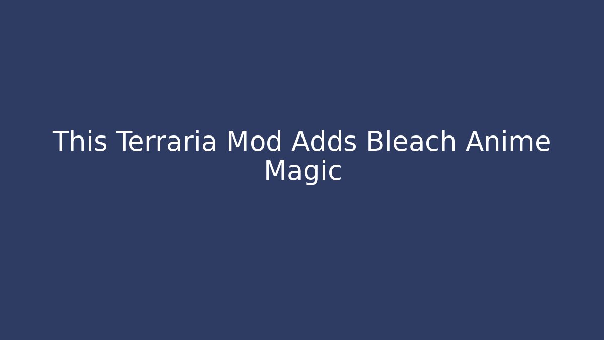 This Terraria Mod Adds Bleach Anime Magic