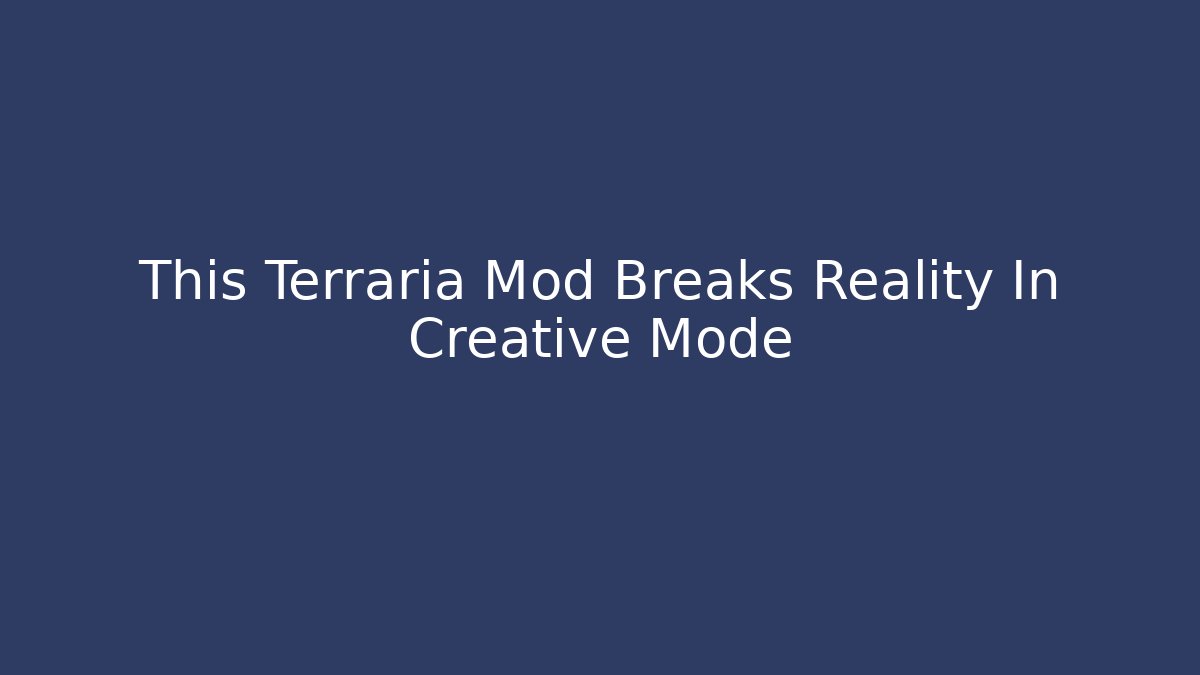 This Terraria Mod Breaks Reality In Creative Mode