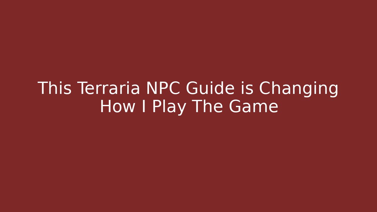 This Terraria NPC Guide is Changing How I Play The Game