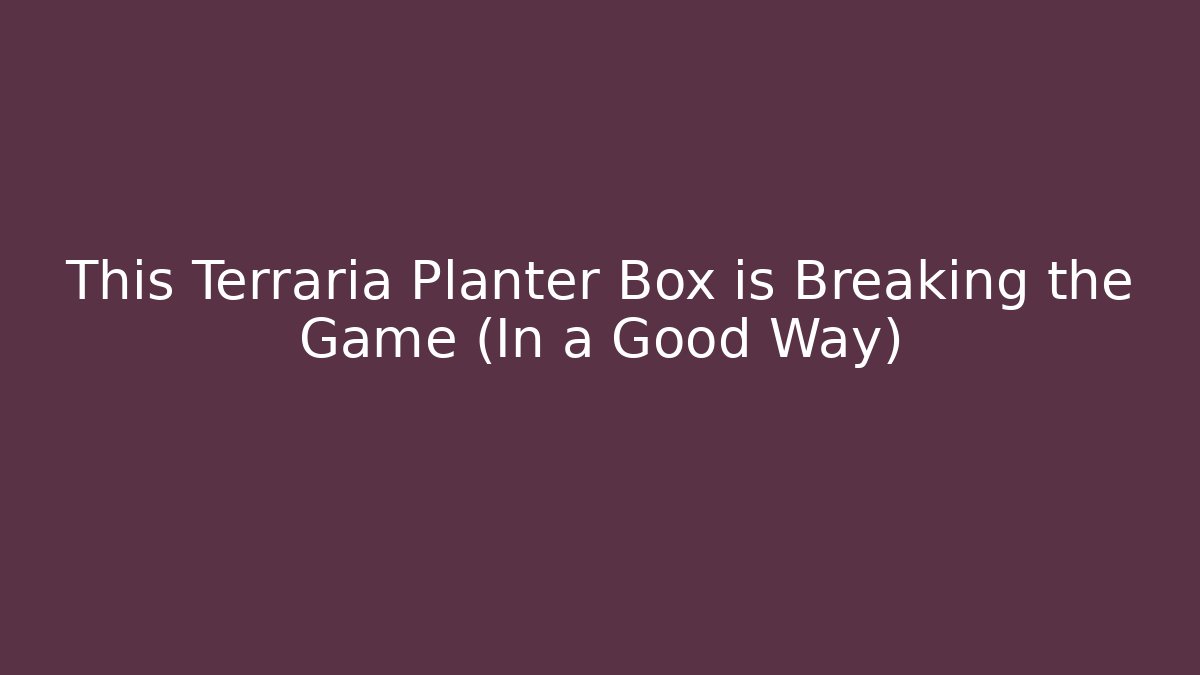 This Terraria Planter Box is Breaking the Game (In a Good Way)