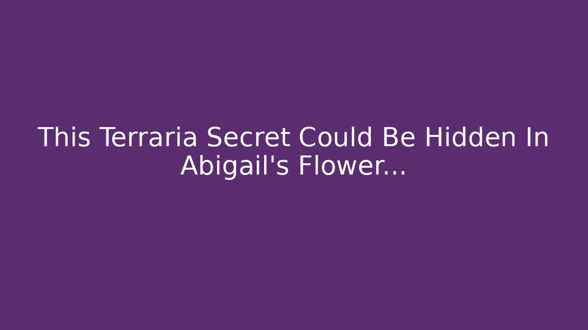 This Terraria Secret Could Be Hidden In Abigail's Flower...