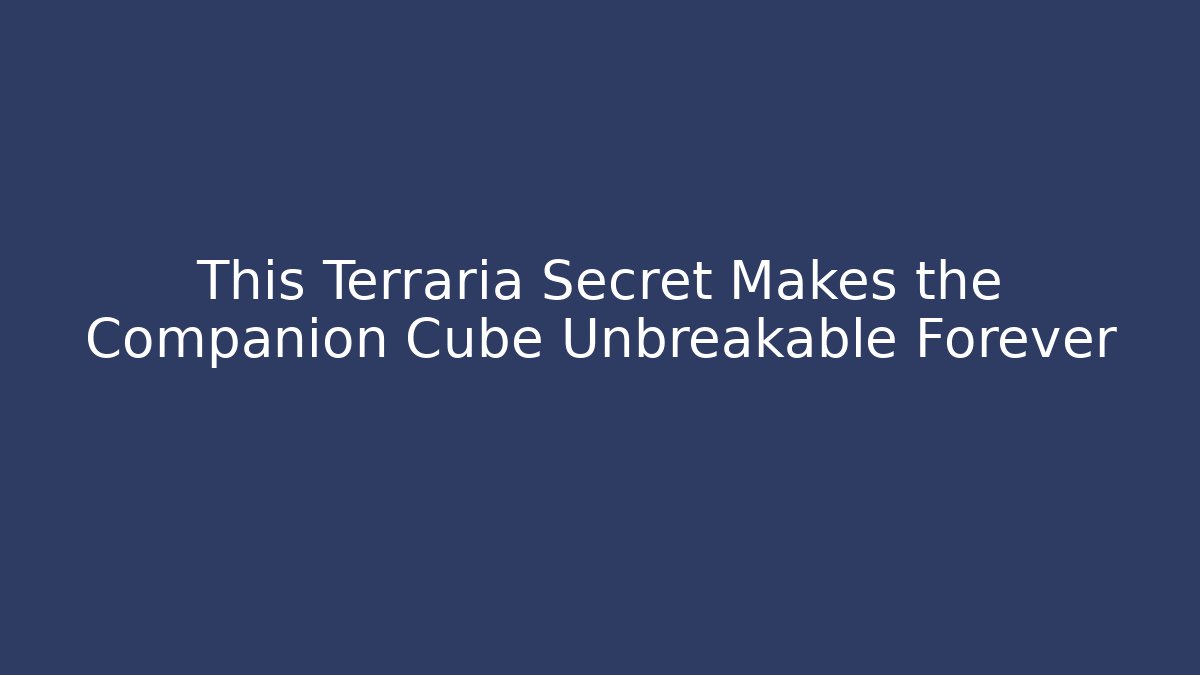 This Terraria Secret Makes the Companion Cube Unbreakable Forever