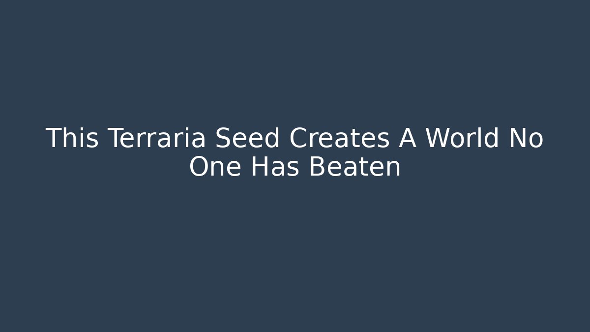 This Terraria Seed Creates A World No One Has Beaten