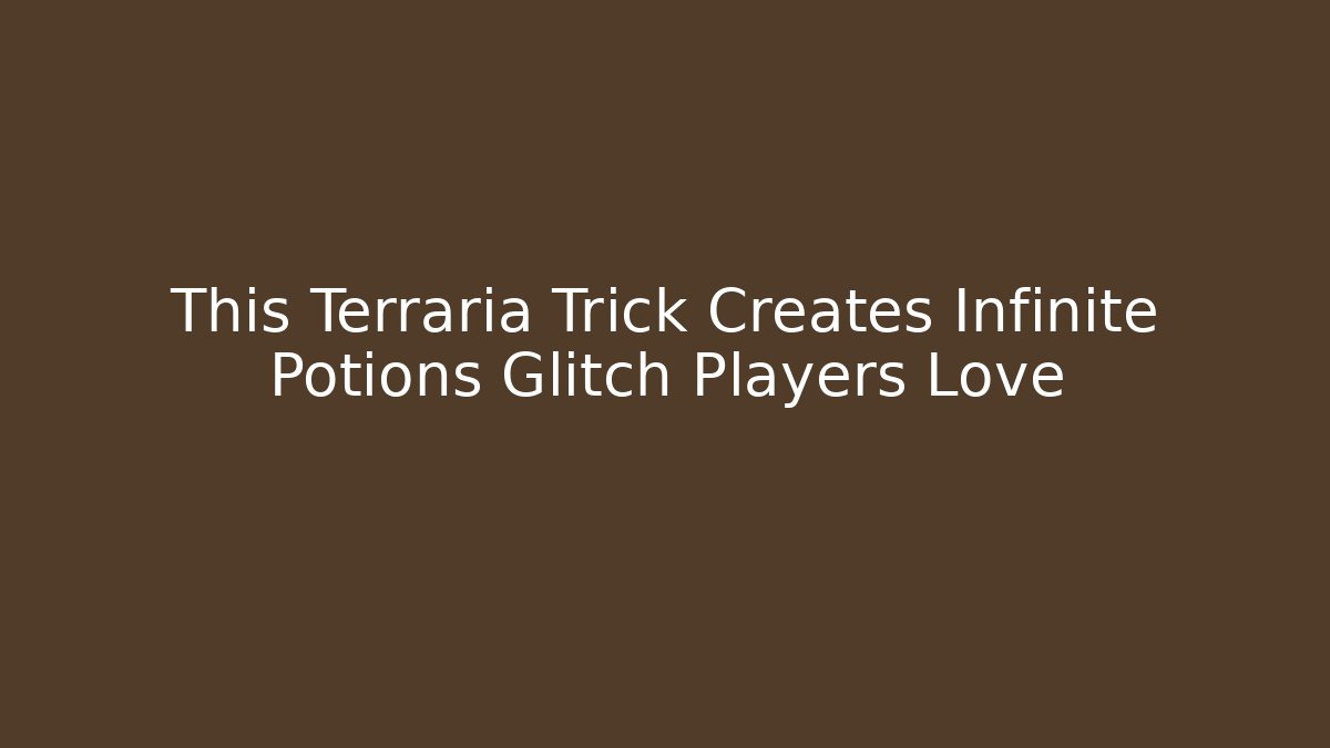 This Terraria Trick Creates Infinite Potions Glitch Players Love - Critter Realm