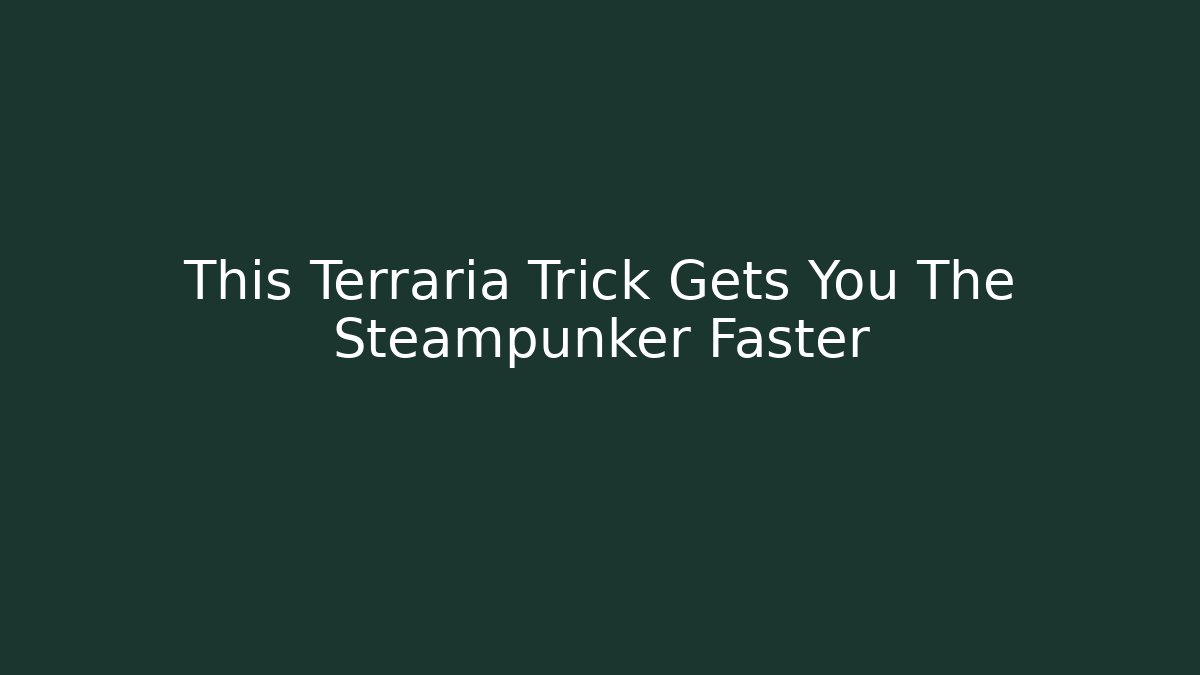 This Terraria Trick Gets You The Steampunker Faster - Critter Realm