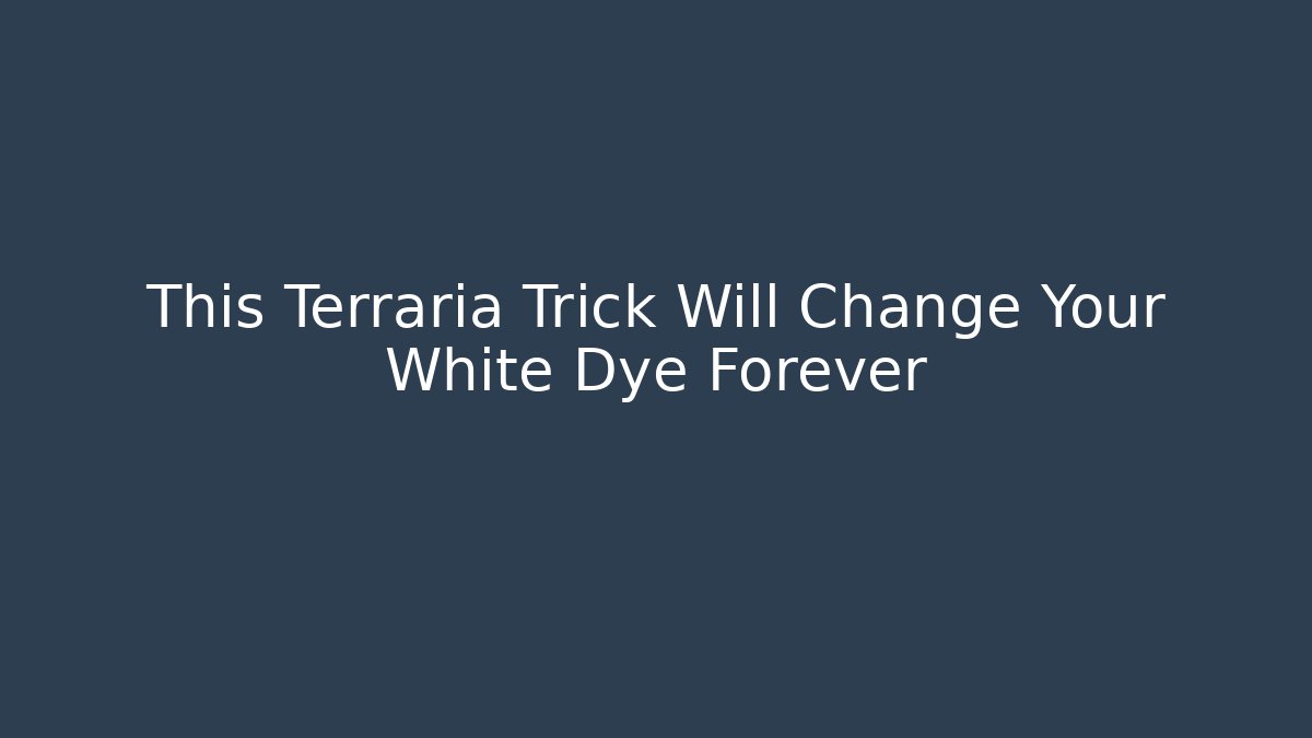 This Terraria Trick Will Change Your White Dye Forever