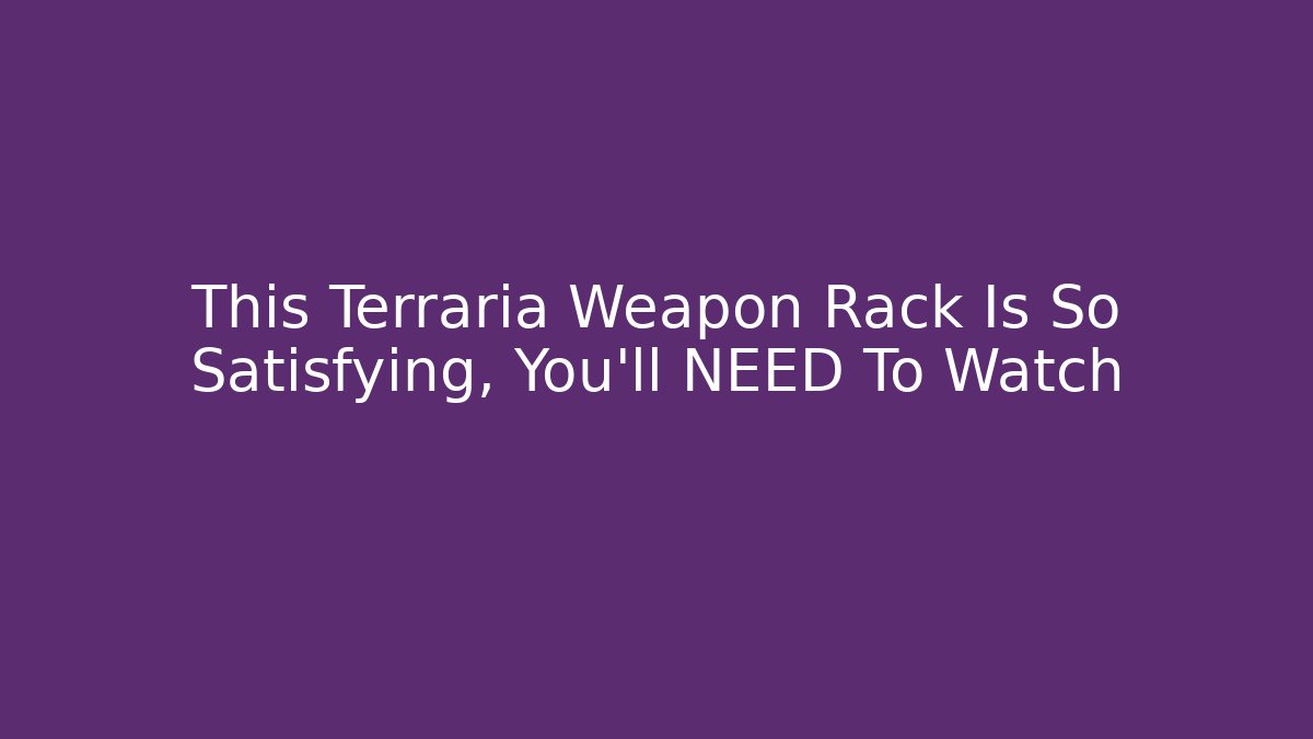 This Terraria Weapon Rack Is So Satisfying, You'll NEED To Watch