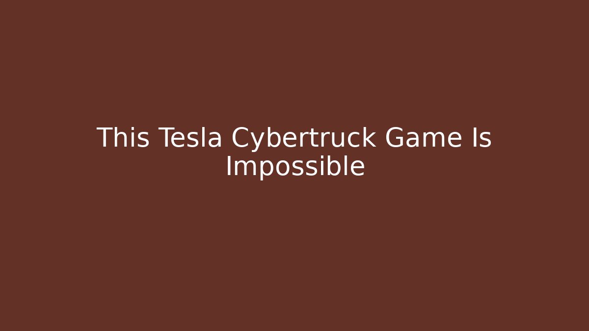 This Tesla Cybertruck Game Is Impossible