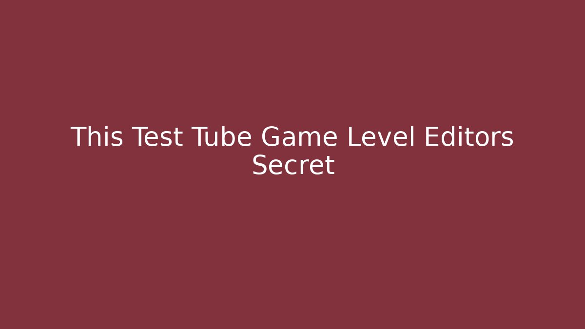 This Test Tube Game Level Editors Secret