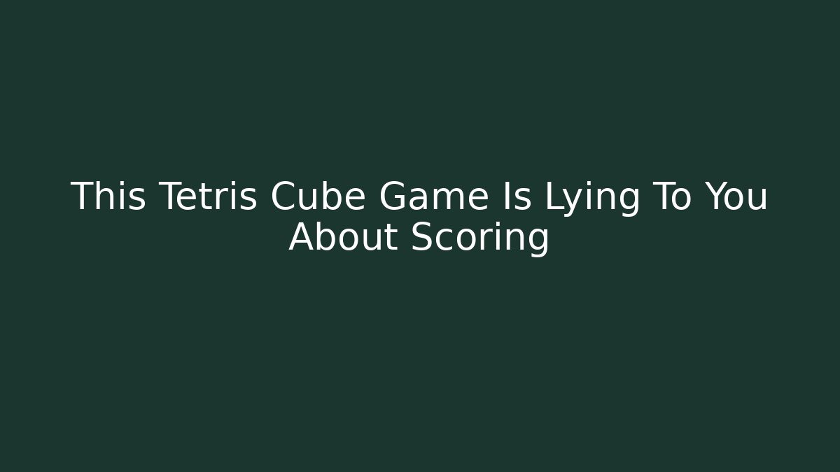 This Tetris Cube Game Is Lying To You About Scoring - Critter Realm