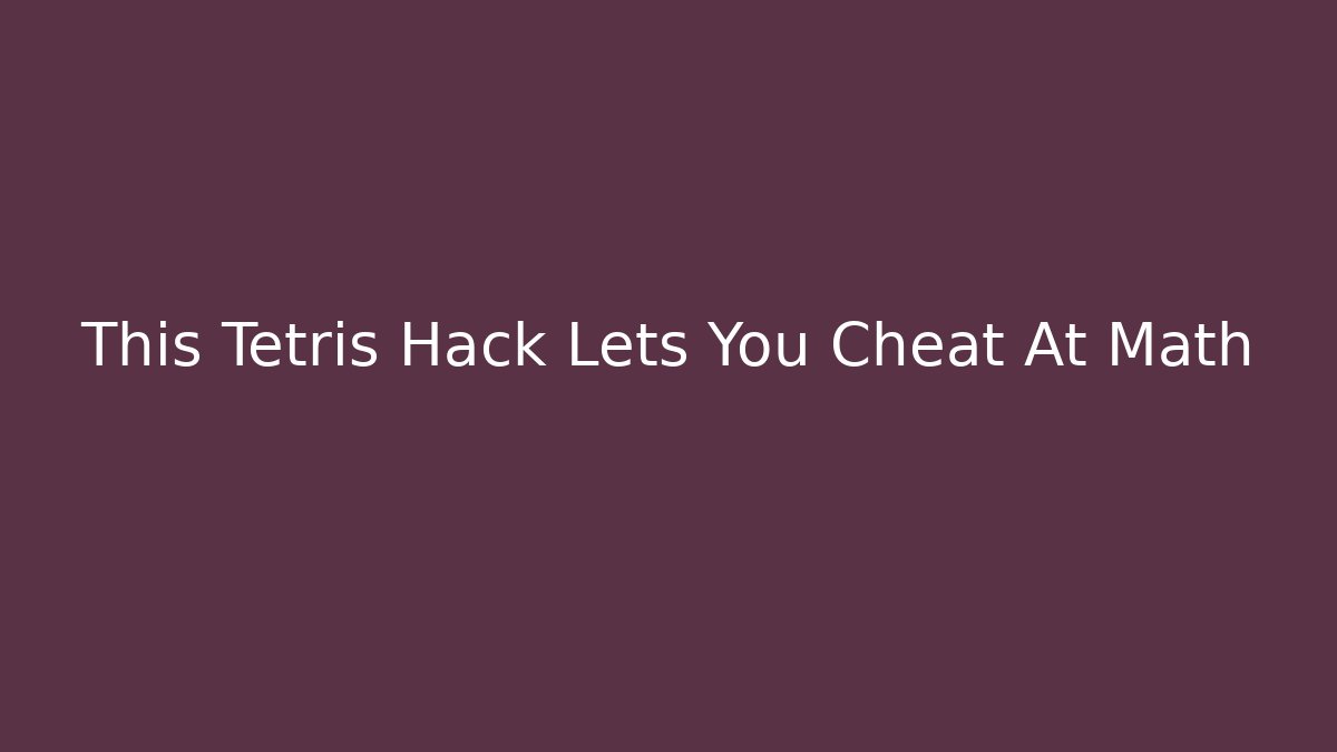 This Tetris Hack Lets You Cheat At Math