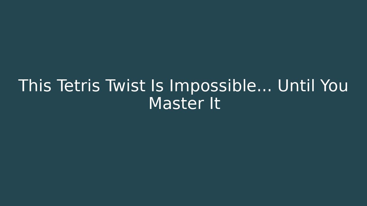 This Tetris Twist Is Impossible… Until You Master It