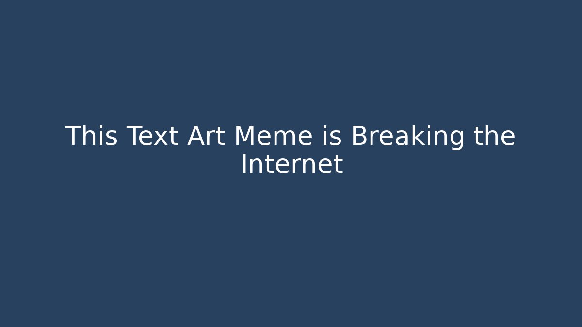 This Text Art Meme is Breaking the Internet