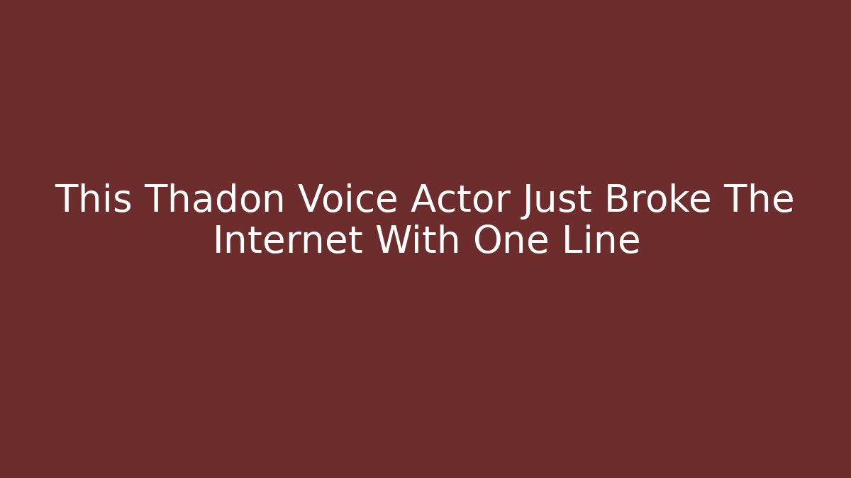 This Thadon Voice Actor Just Broke The Internet With One Line - Critter Realm