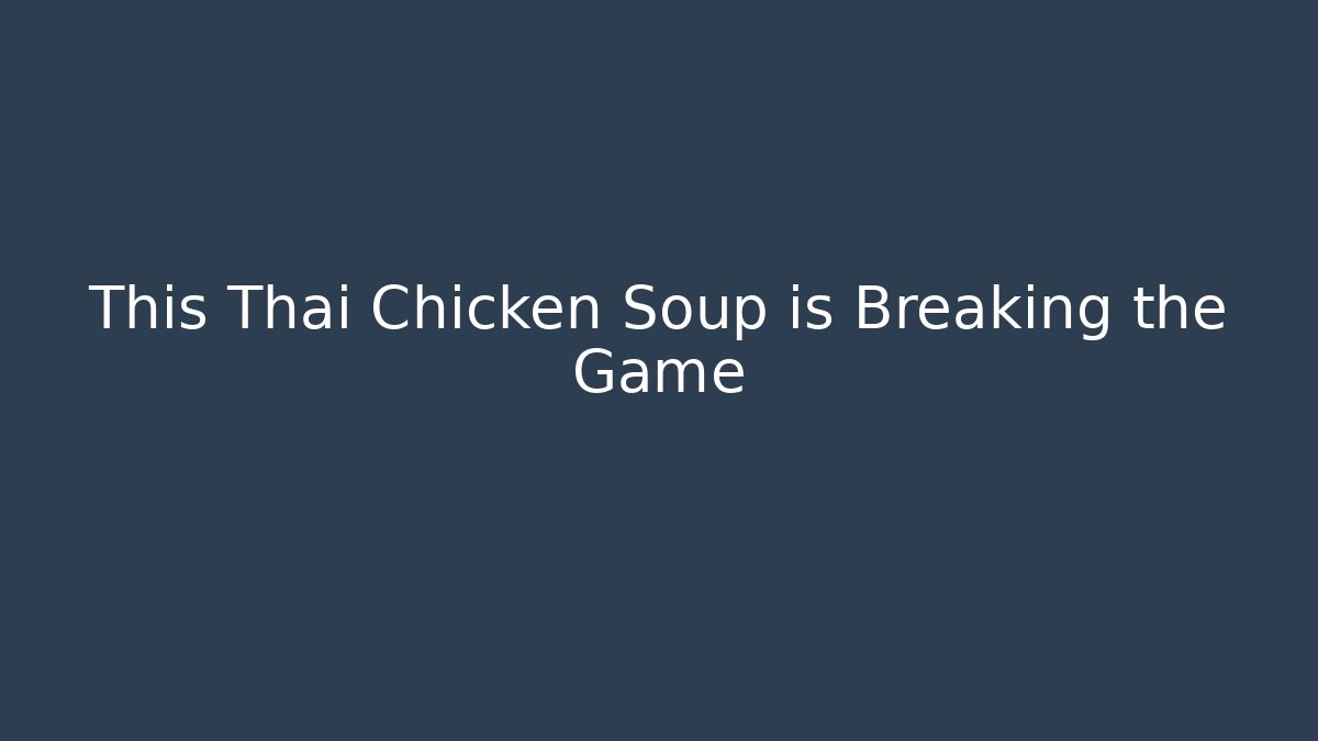 This Thai Chicken Soup is Breaking the Game