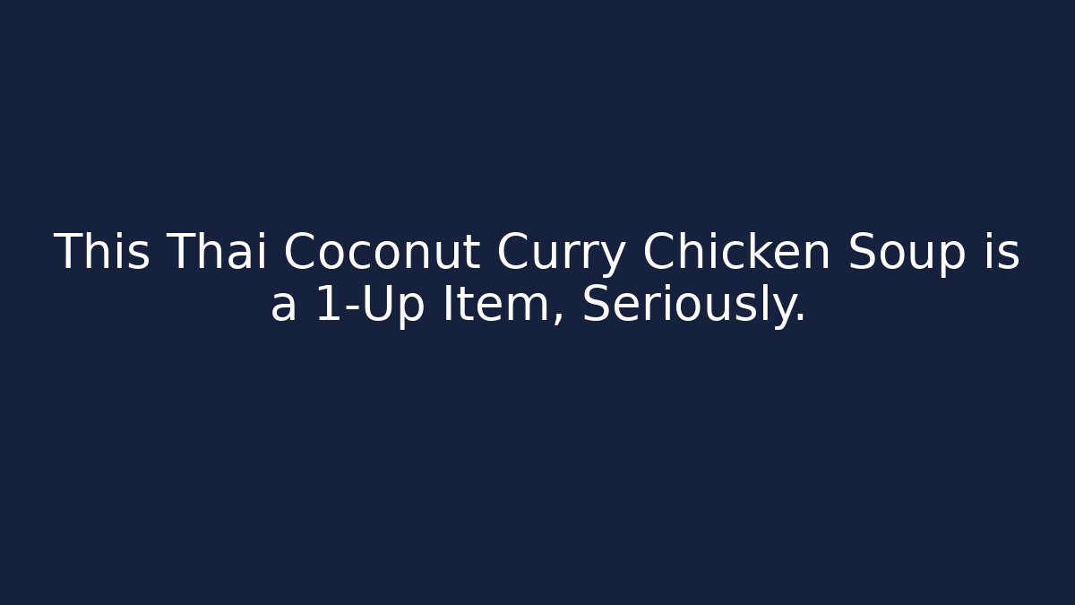 This Thai Coconut Curry Chicken Soup is a 1-Up Item, Seriously.