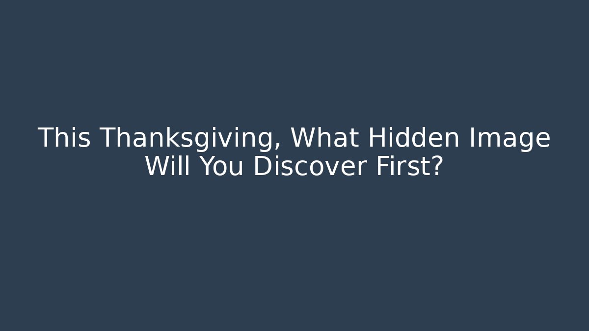This Thanksgiving, What Hidden Image Will You Discover First?