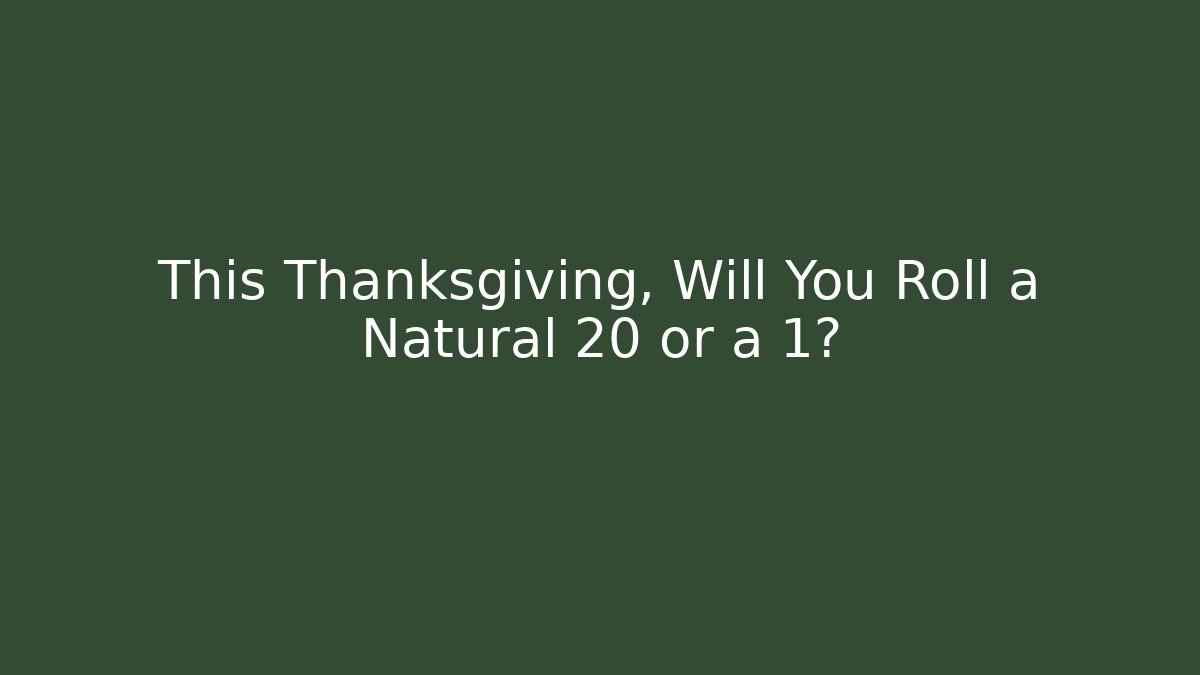 This Thanksgiving, Will You Roll a Natural 20 or a 1?