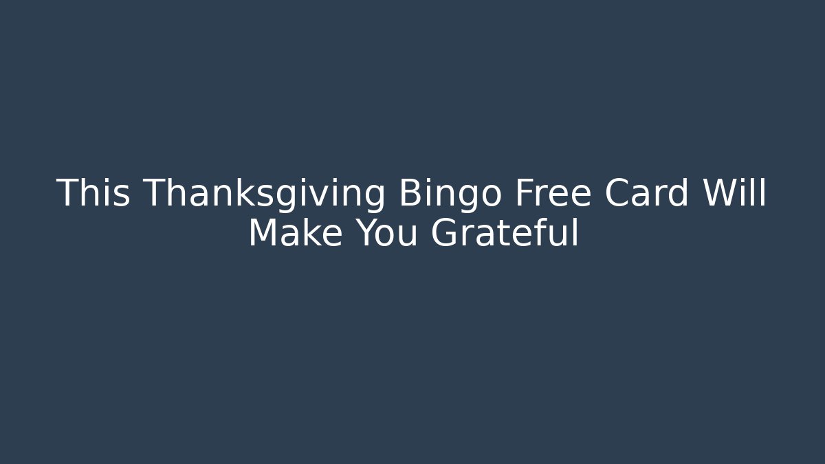 This Thanksgiving Bingo Free Card Will Make You Grateful