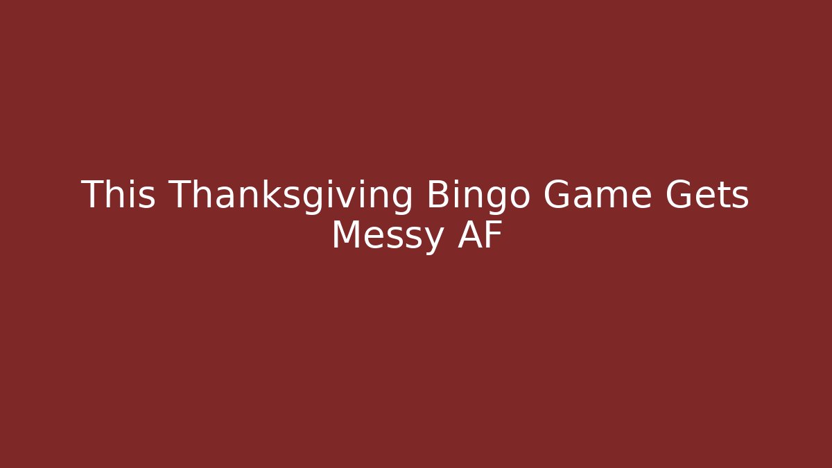 This Thanksgiving Bingo Game Gets Messy AF