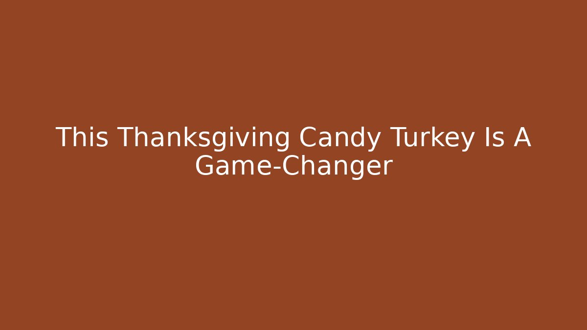 This Thanksgiving Candy Turkey Is A Game-Changer