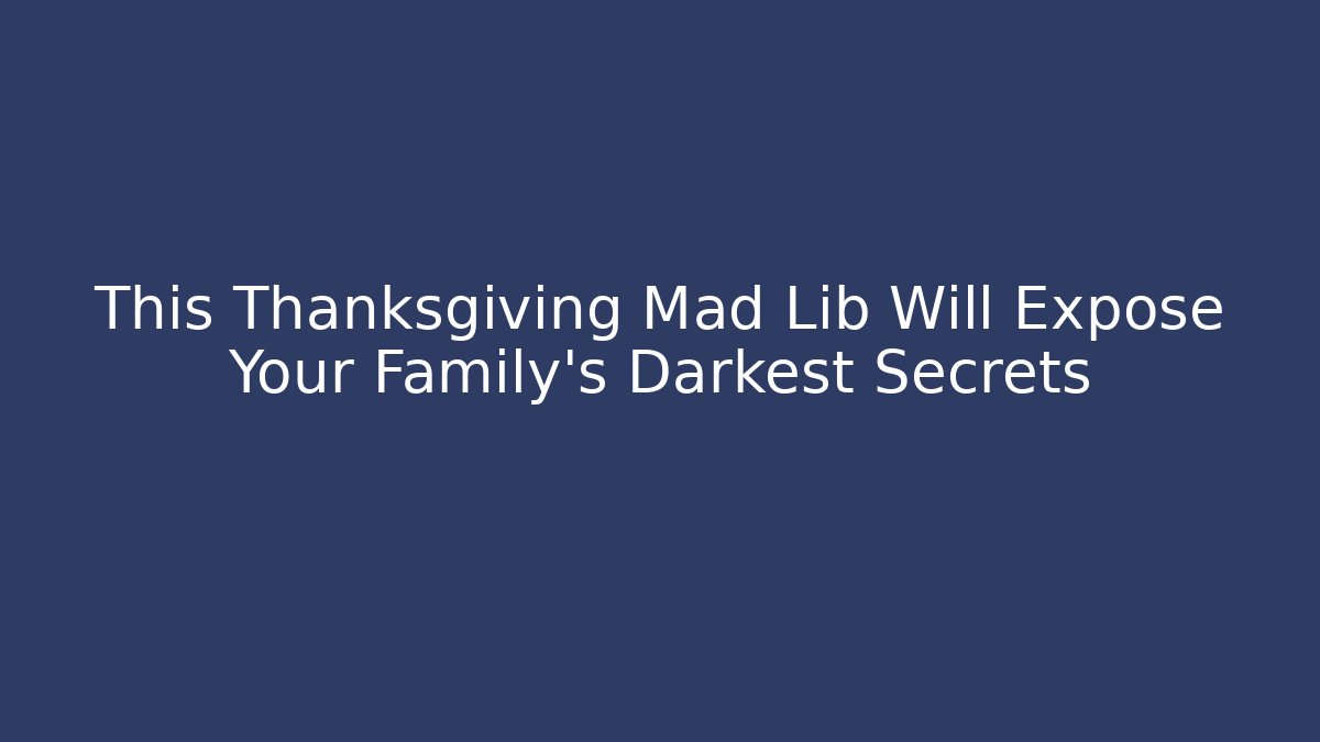 This Thanksgiving Mad Lib Will Expose Your Family's Darkest Secrets - Critter Realm