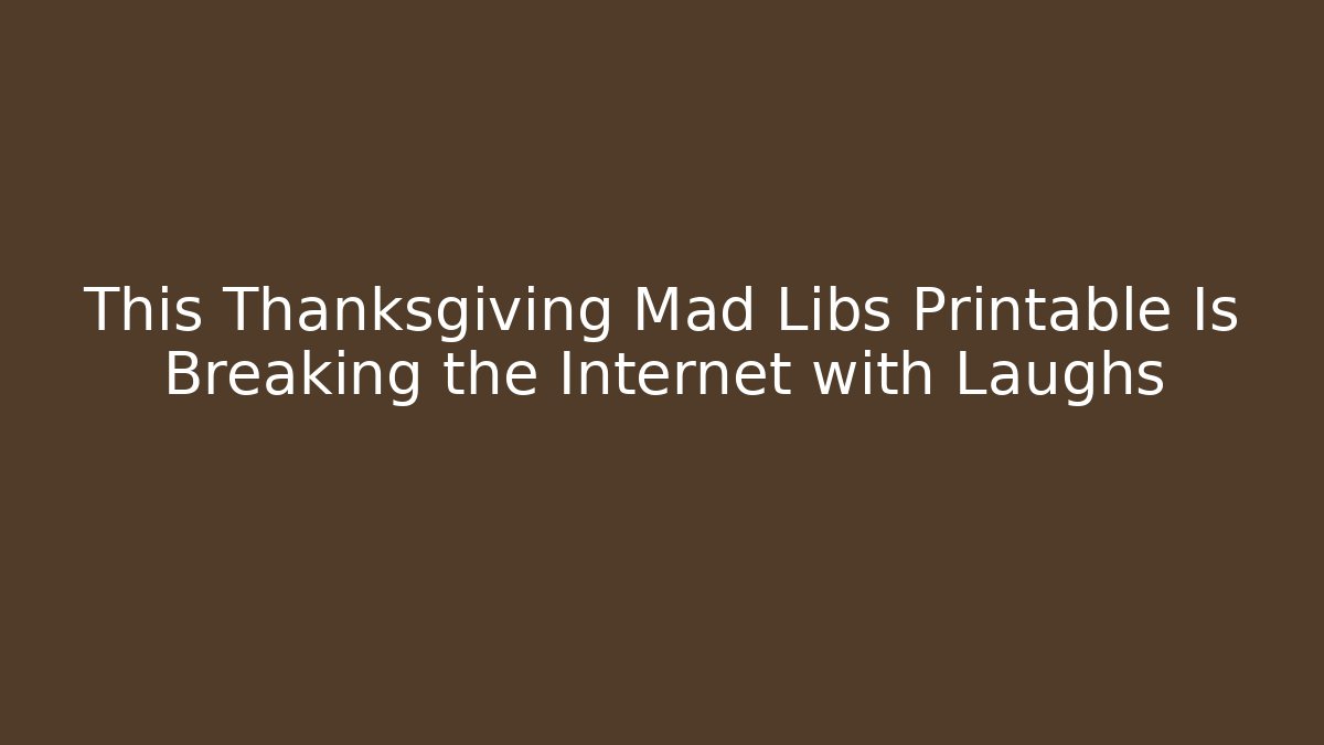 This Thanksgiving Mad Libs Printable Is Breaking the Internet with Laughs