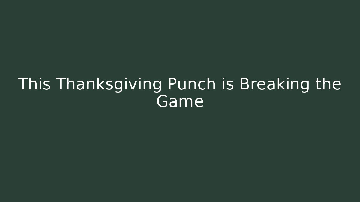 This Thanksgiving Punch is Breaking the Game