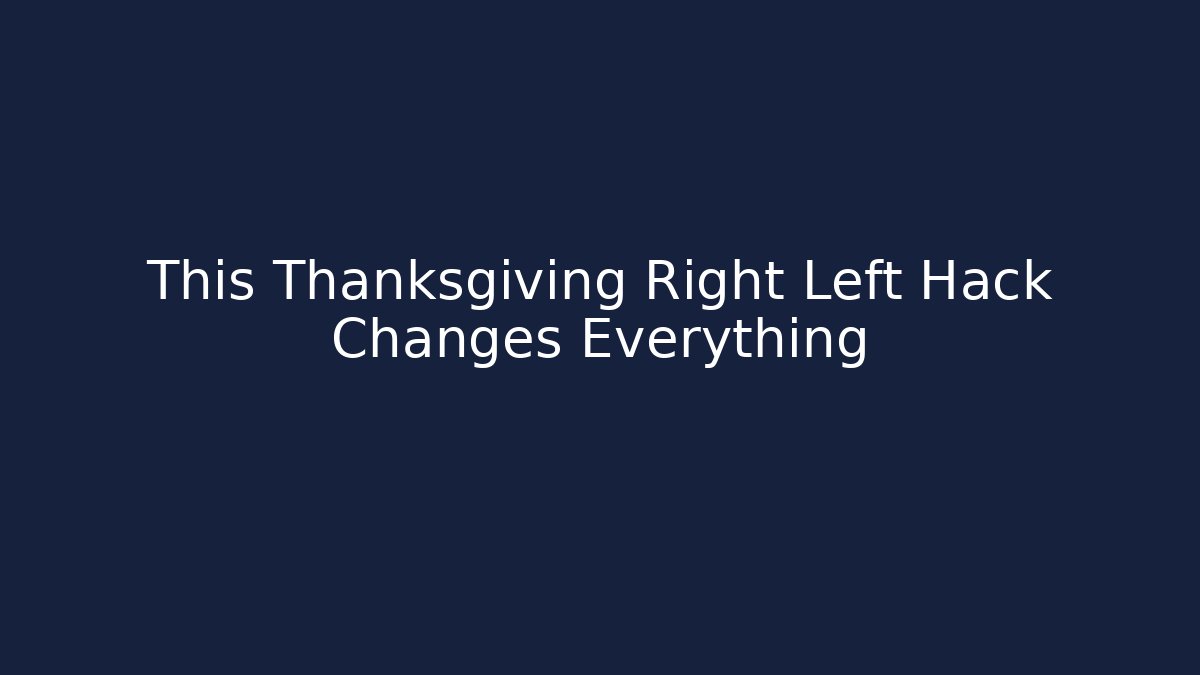 This Thanksgiving Right Left Hack Changes Everything