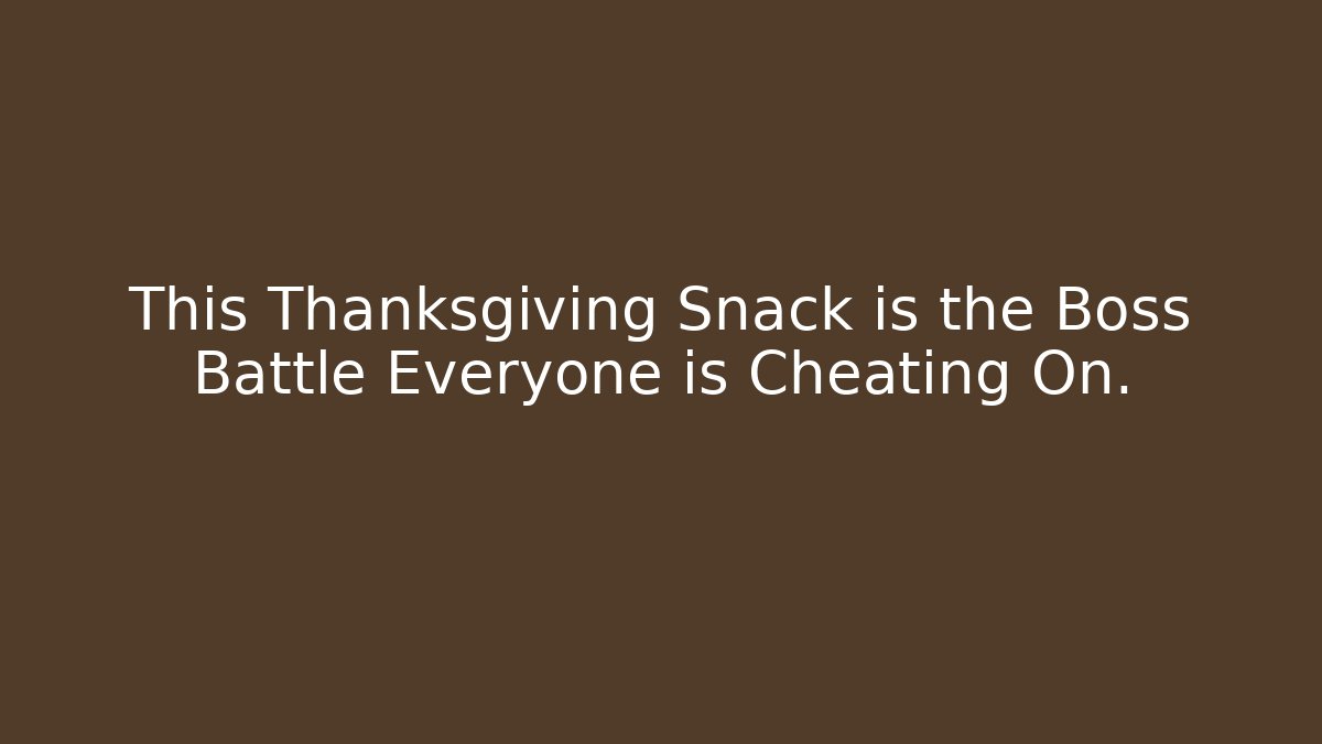 This Thanksgiving Snack is the Boss Battle Everyone is Cheating On.