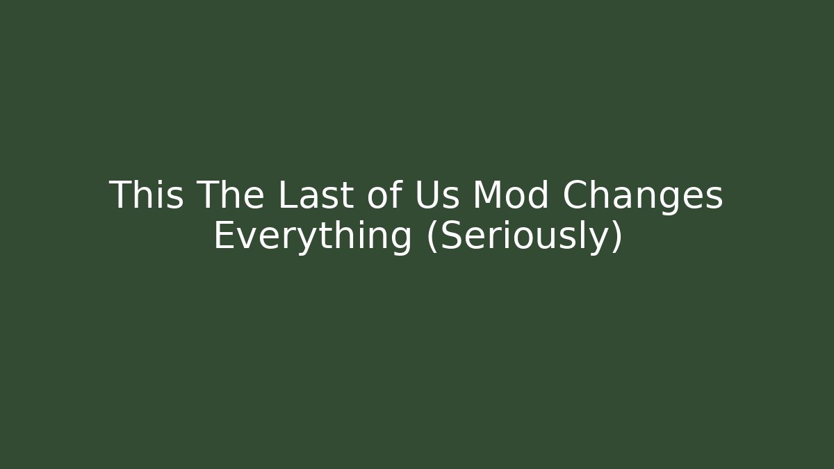 This The Last of Us Mod Changes Everything (Seriously) - Critter Realm