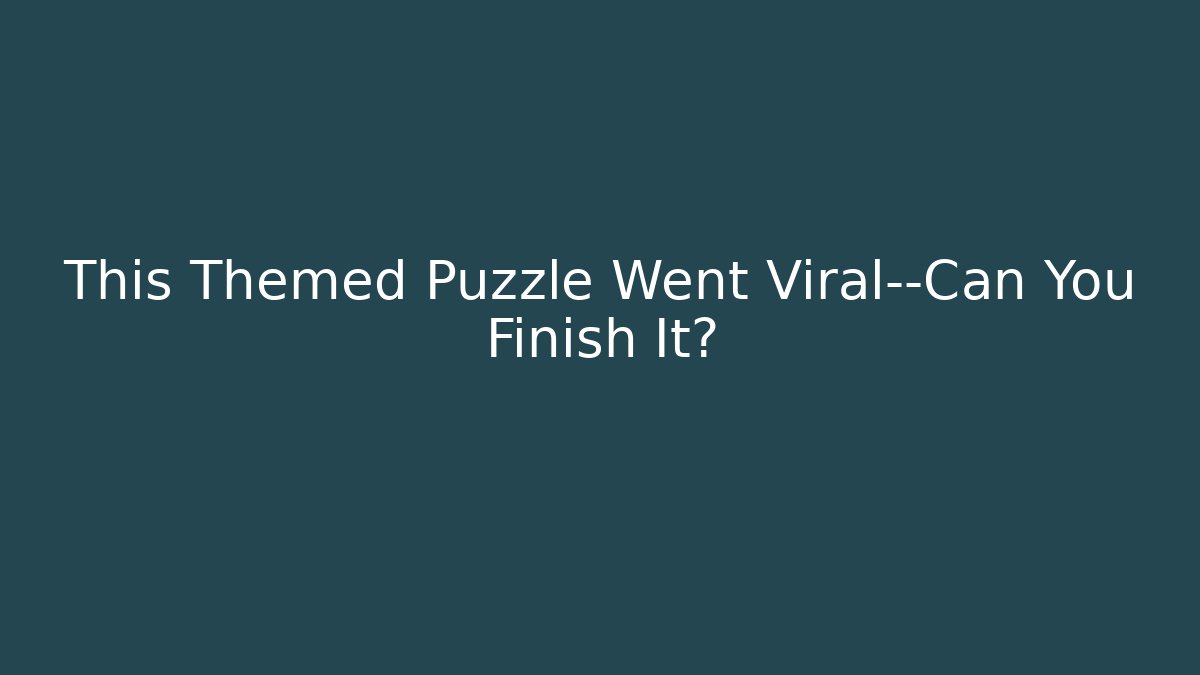 This Themed Puzzle Went Viral—Can You Finish It?