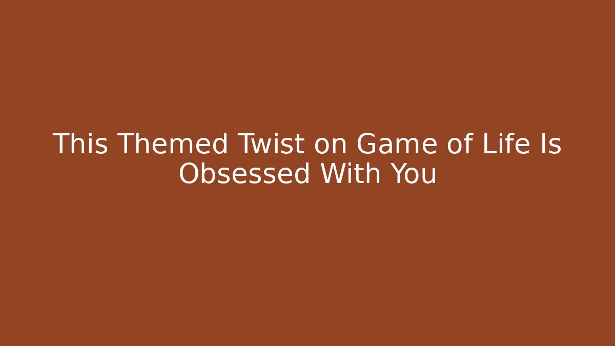 This Themed Twist on Game of Life Is Obsessed With You