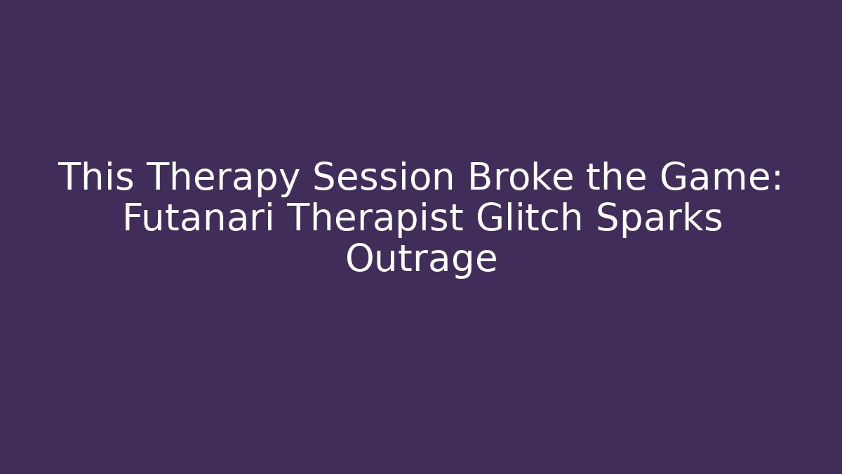 This Therapy Session Broke the Game: Futanari Therapist Glitch Sparks Outrage
