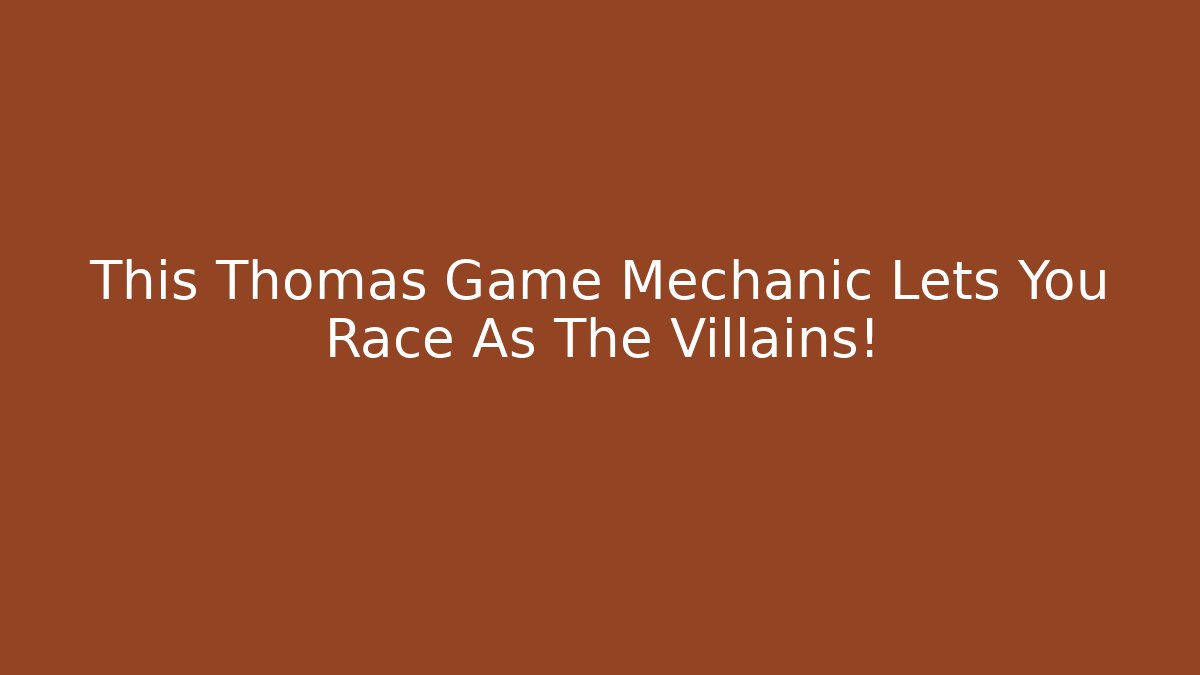 This Thomas Game Mechanic Lets You Race As The Villains! - Critter Realm
