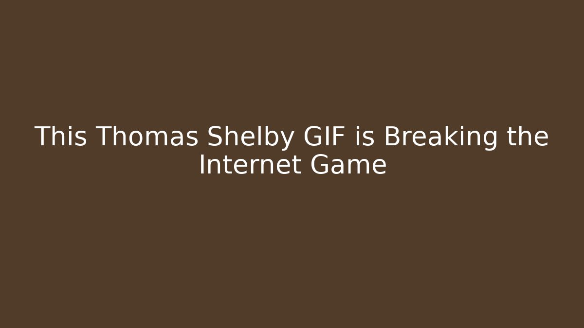 This Thomas Shelby GIF is Breaking the Internet Game