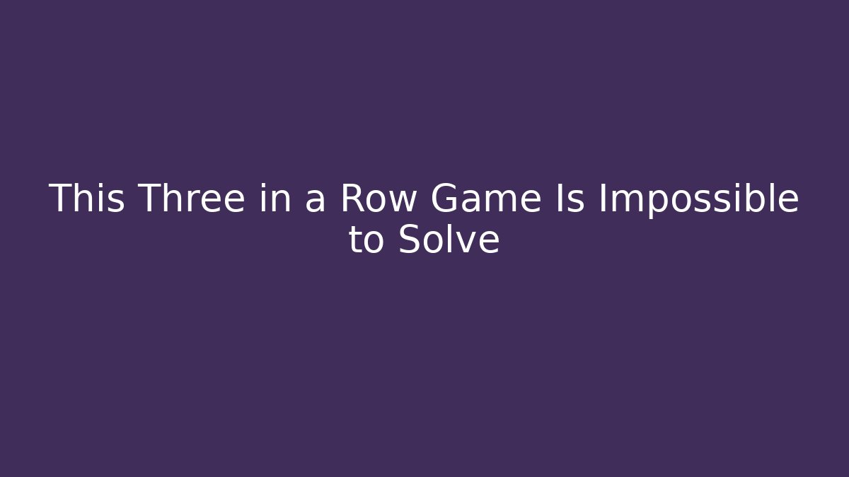 This Three in a Row Game Is Impossible to Solve - Critter Realm