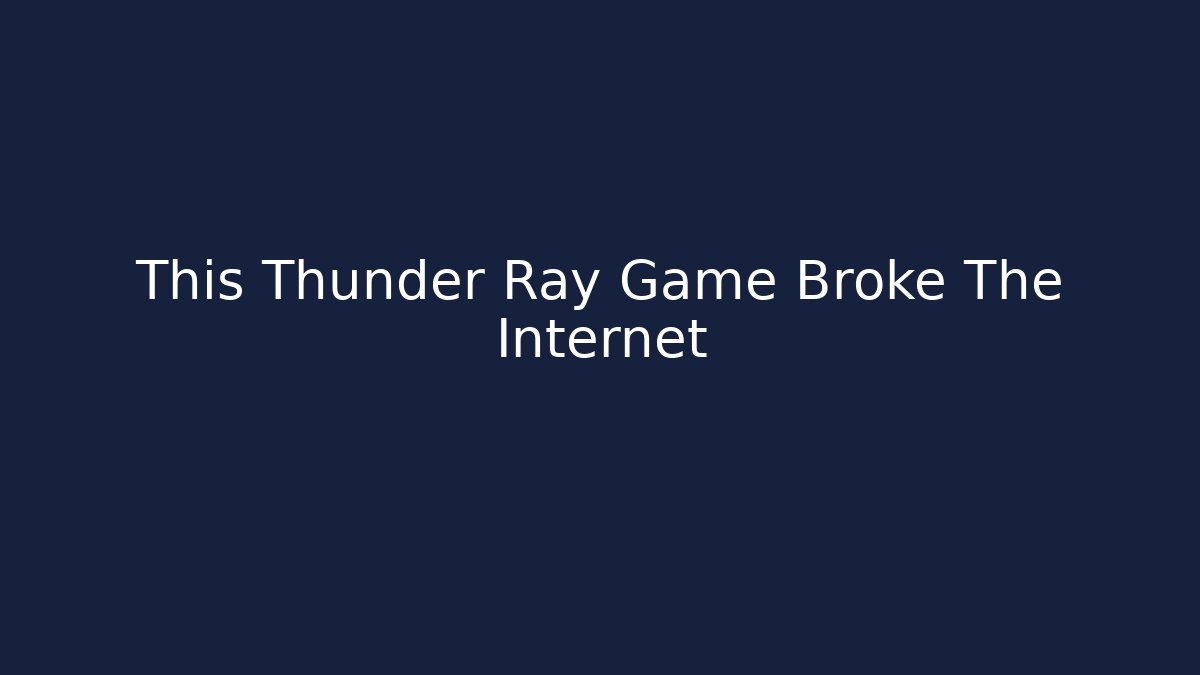 This Thunder Ray Game Broke The Internet