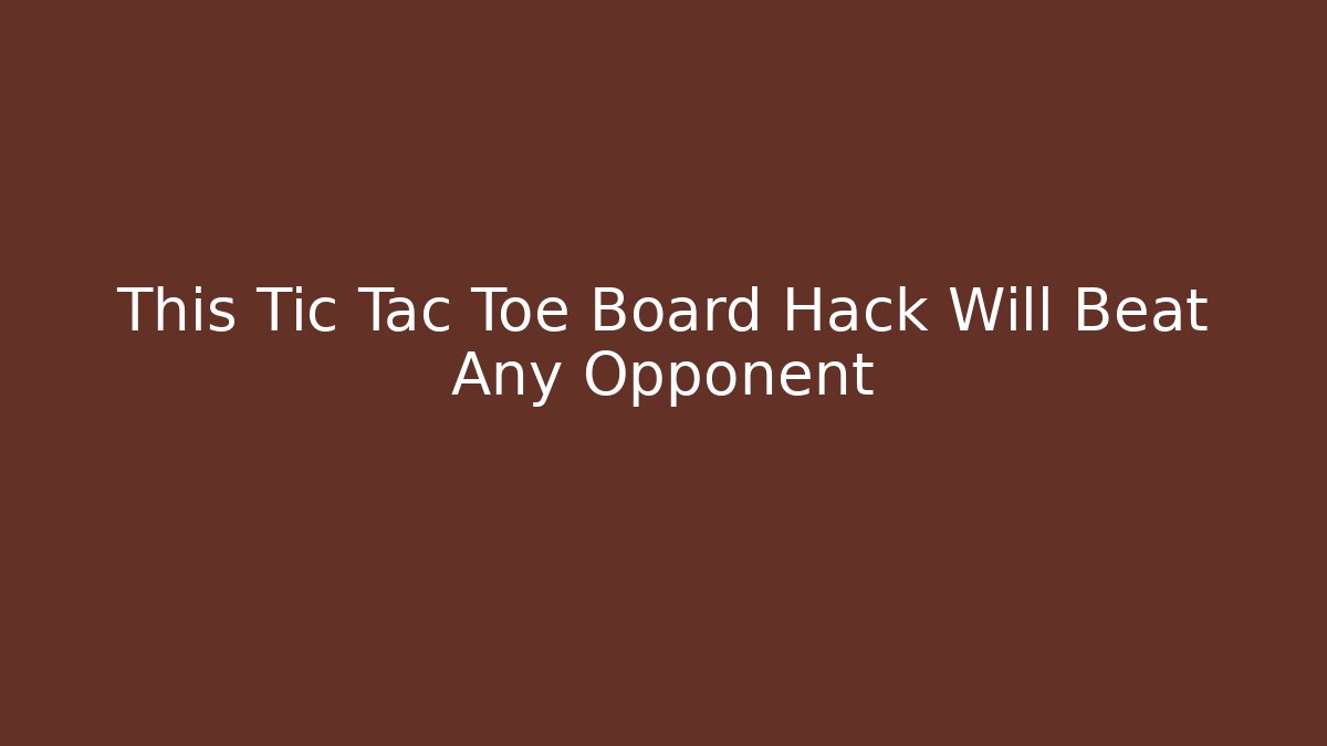This Tic Tac Toe Board Hack Will Beat Any Opponent