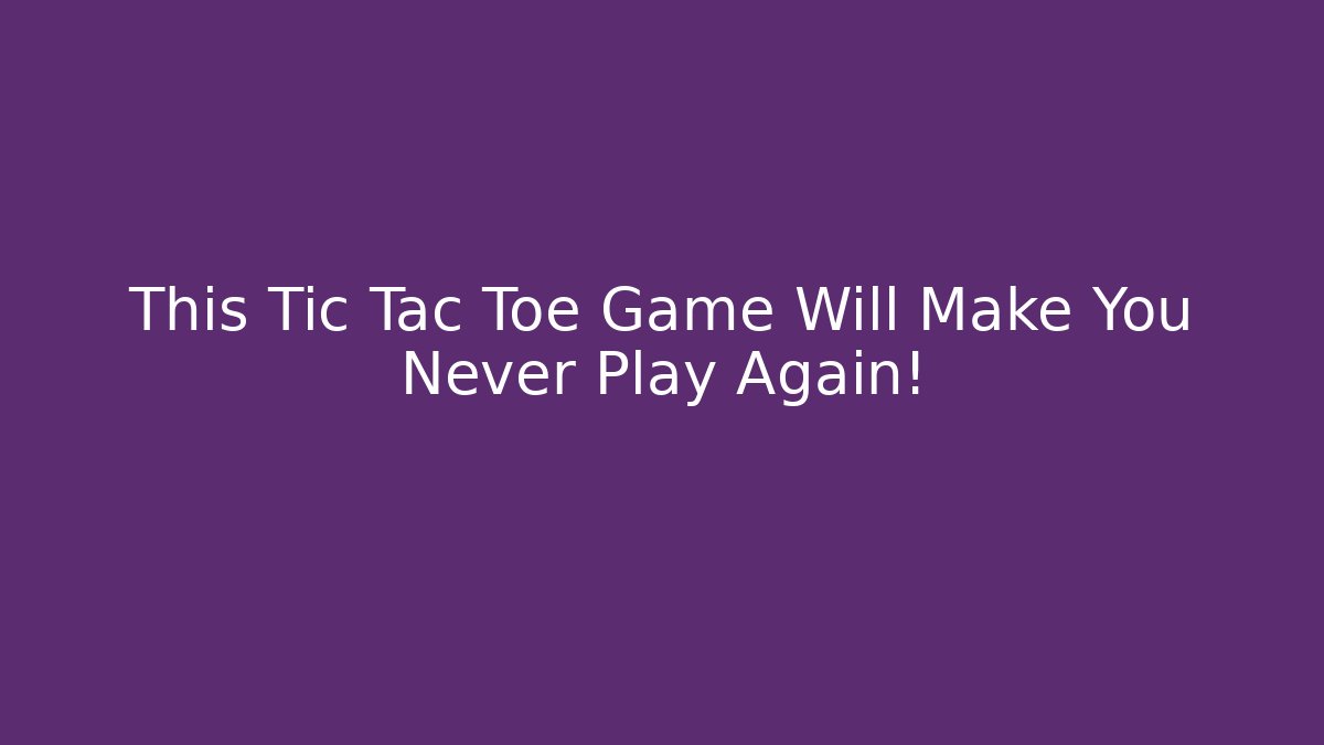 This Tic Tac Toe Game Will Make You Never Play Again! - Critter Realm