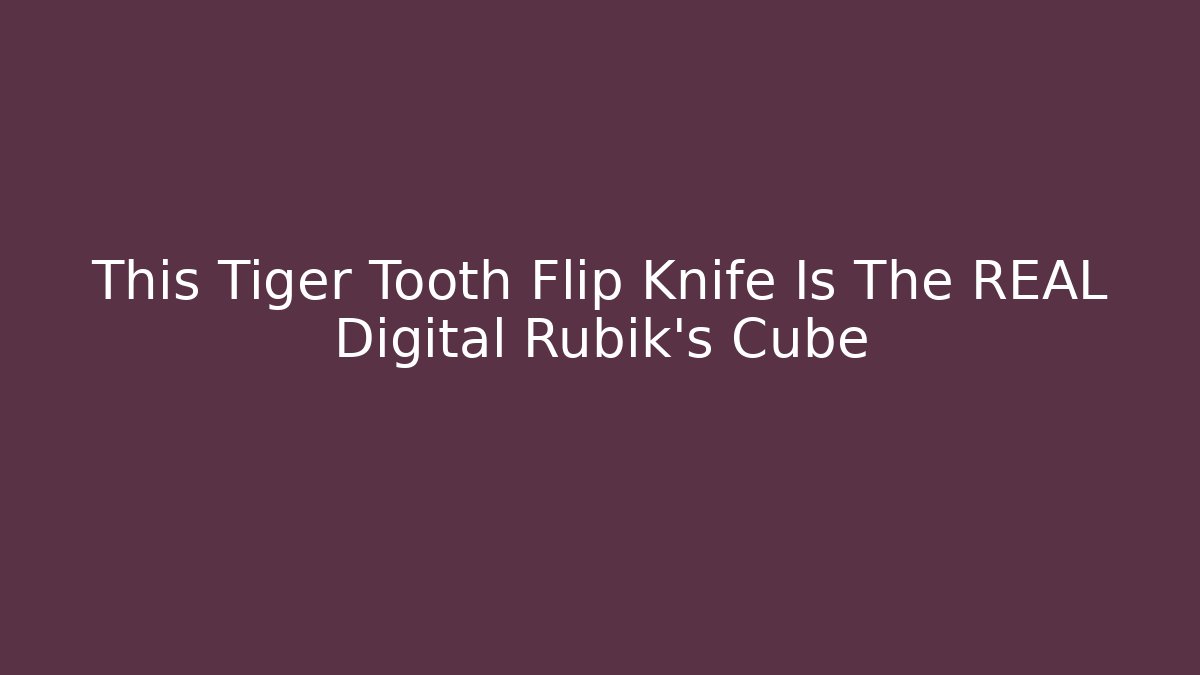 This Tiger Tooth Flip Knife Is The REAL Digital Rubik's Cube