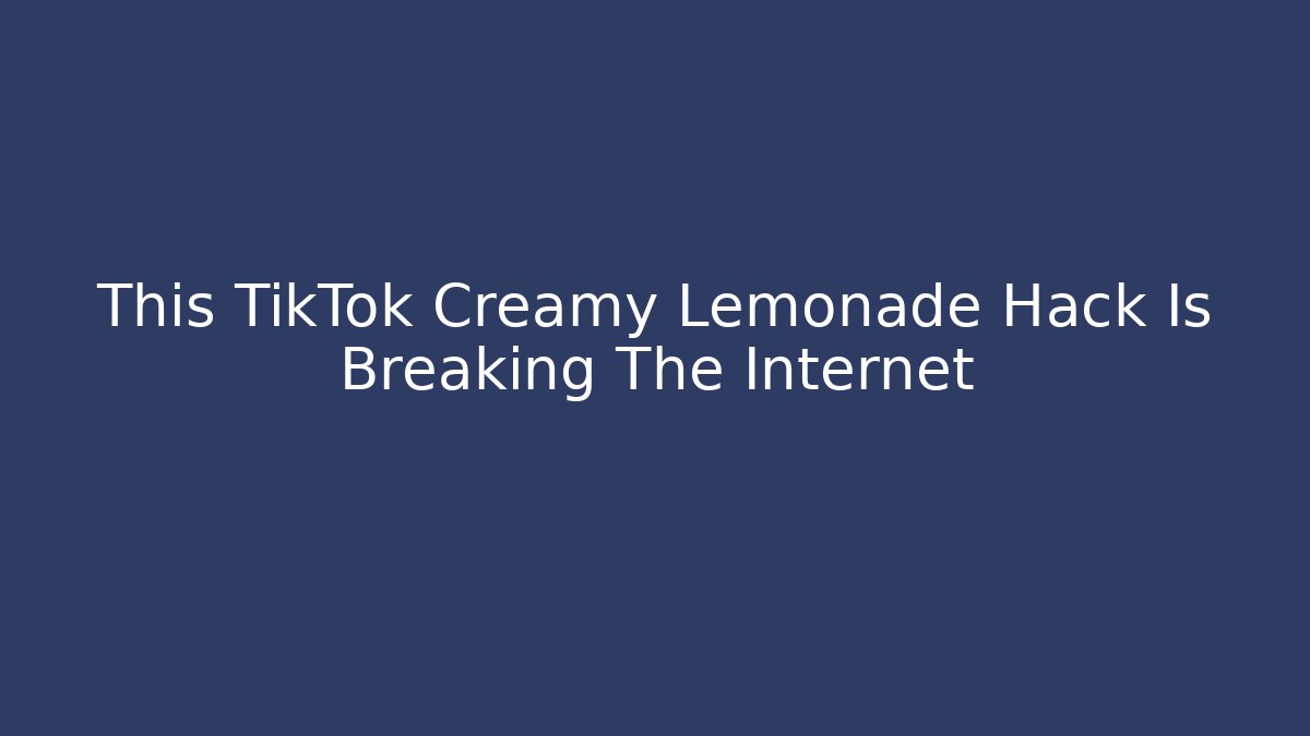 This TikTok Creamy Lemonade Hack Is Breaking The Internet