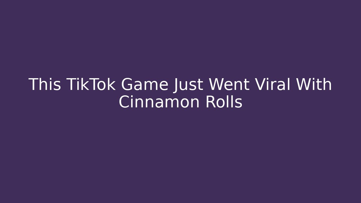 This TikTok Game Just Went Viral With Cinnamon Rolls