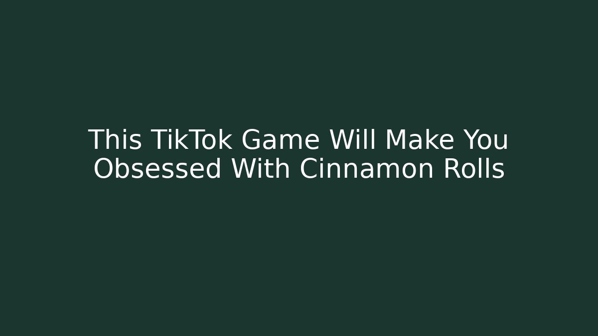 This TikTok Game Will Make You Obsessed With Cinnamon Rolls - Critter Realm
