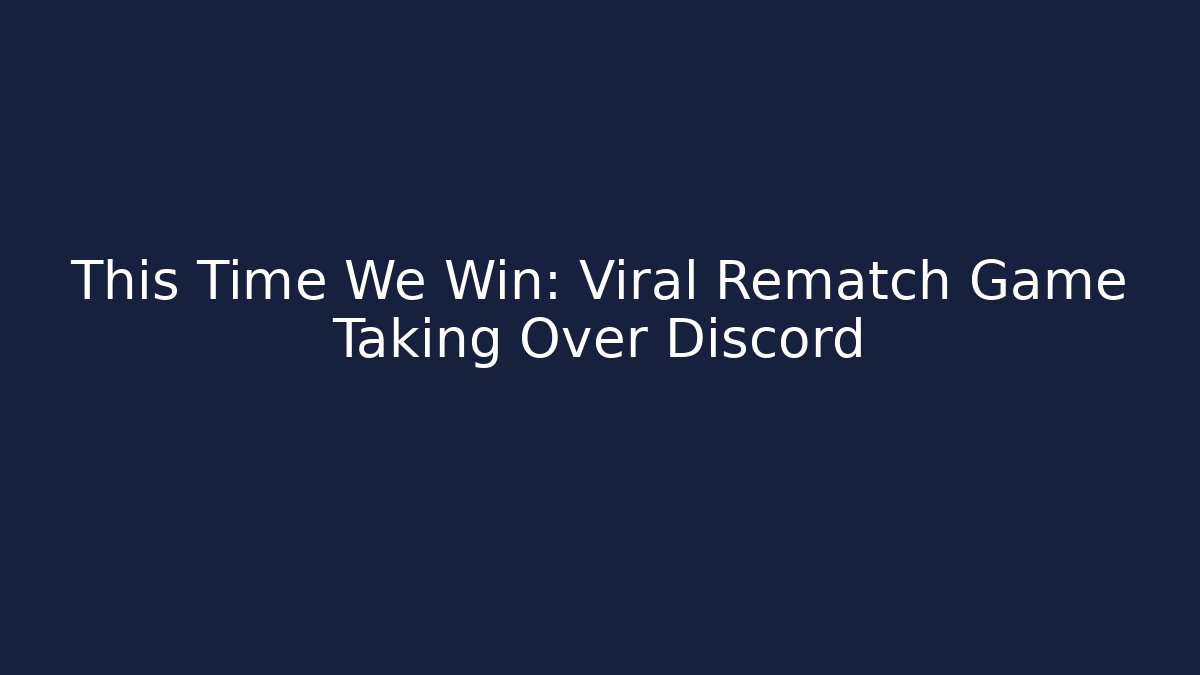 This Time We Win: Viral Rematch Game Taking Over Discord